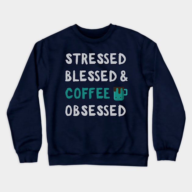 Stressed Blessed Coffe Obsessed: Funny Caffeine Addict Gifts Crewneck Sweatshirt by teemaniac